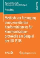 Methode zur Erzeugung eines erweiterten Konformitätstests für Kommunikationsprotokolle am Beispiel der ISO 15118 di Frank Brosi edito da Springer-Verlag GmbH
