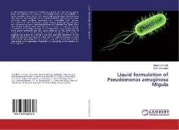Liquid formulation of Pseudomonas aeruginosa Migula di Manisha Shinde, A. N. Sabalpara edito da LAP Lambert Academic Publishing