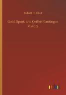 Gold, Sport, and Coffee Planting in Mysore di Robert H. Elliot edito da Outlook Verlag