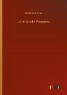 Love Works Wonders di Bertha M. Clay edito da Outlook Verlag