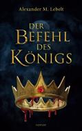 Der Befehl des Königs di Alexander M. Lebelt edito da Books on Demand