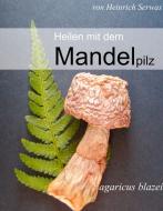 Heilen mit dem Mandelpilz di Heinrich Serwas edito da Books on Demand
