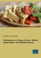 Fabrikation von Essig, Zucker, Stärke, sowie Butter- und Käsebereitung di Friedrich Julius Otto edito da Fachbuchverlag Dresden