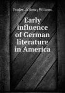 Early Influence Of German Literature In America di Frederick Henry Wilkens edito da Book On Demand Ltd.