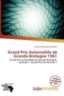 Grand Prix Automobile De Grande-bretagne 1961 edito da Dign Press