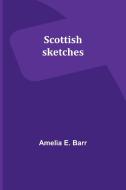 Scottish sketches di Amelia E. Barr edito da Alpha Editions