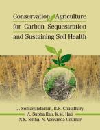 Conservation Agriculture for Carbon Sequestration and Sustainaing Soil Health di J. Somasundaram,,R.S.Chaudhary Coumar edito da NIPA