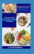 The Newly Revised Thyroid Diet Cookbook di Tyler Morant edito da Independently Published