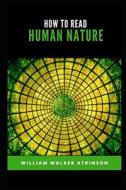 How To Read Human Nature Illustrated di Atkinson William Walker Atkinson edito da Independently Published