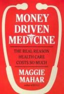 Money-Driven Medicine: The Real Reason Health Care Costs So Much di Maggie Mahar edito da HarperCollins Publishers