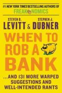 When to Rob a Bank: ...and 131 More Warped Suggestions and Well-Intended Rants di Steven D. Levitt, Stephen J. Dubner edito da William Morrow & Company