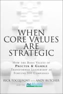 When Core Values Are Strategic: How the Basic Values of Procter & Gamble Transformed Leadership at Fortune 500 Companies di Rick Tocquigny edito da FT PR