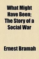What Might Have Been; The Story Of A Social War di Ernest Bramah edito da General Books Llc