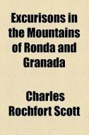 Excurisons In The Mountains Of Ronda And Granada (1838) di Charles Rochfort Scott edito da General Books Llc