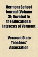 Vermont School Journal (volume 3); Devoted To The Educational Interests Of Vermont di Vermont Education Association edito da General Books Llc
