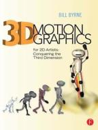 3D Motion Graphics for 2D Artists di Bill Byrne edito da Routledge