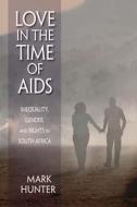 Love in the Time of AIDS: Inequality, Gender, and Rights in South Africa di Mark Hunter edito da INDIANA UNIV PR