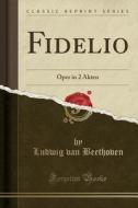 Fidelio: Oper in 2 Akten (Classic Reprint) di Ludwig Van Beethoven edito da Forgotten Books