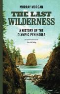 The Last Wilderness di Murray Morgan edito da University of Washington Press