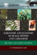 Agronomy and Economy of Black Pepper and Cardamom: The "king" and "queen" of Spices di K. P. Prabhakaran Nair edito da ELSEVIER