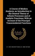 A Course Of Modern Analysis; An Introduction To The General Theory Of Infinite Processes And Of Analytic Functions; With An Account Of The Principal T di E T 1873-1956 Whittaker, G N 1886- Watson edito da Franklin Classics Trade Press