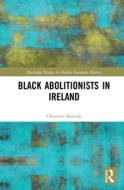 Black Abolitionists In Ireland di Christine Kinealy edito da Taylor & Francis Ltd