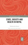State, Society And Health In Nepal di Madhusudan Subedi edito da Taylor & Francis Ltd