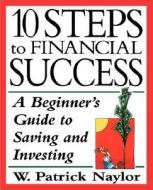 10 Steps To Financial Success di W.Patrick Naylor edito da John Wiley And Sons Ltd