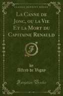 La Canne de Jonc, Ou La Vie Et La Mort Du Capitaine Renauld (Classic Reprint) di Alfred De Vigny edito da Forgotten Books