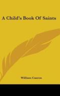 A Child's Book Of Saints di WILLIAM CANTON edito da Kessinger Publishing