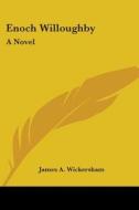 Enoch Willoughby: A Novel di JAMES A. WICKERSHAM edito da Kessinger Publishing