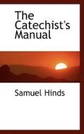 The Catechist's Manual di Samuel Hinds edito da Bibliolife