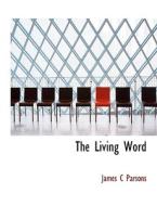 The Living Word di James C Parsons edito da Bibliolife