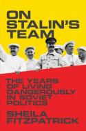 On Stalin`s Team - The Years of Living Dangerously in Soviet Politics di Sheila Fitzpatrick edito da Princeton University Press