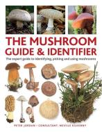 The Mushroom Guide & Identifier: An Expert A-Z to Identifying, Picking and Using Wild Mushrooms di Peter Jordan, Neville Kilkenny edito da LORENZ BOOKS