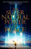 The Supernatural Power of Peace di Dennis Clark, Jennifer Clark edito da Destiny Image
