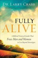 Fully Alive: A Biblical Vision of Gender That Frees Men and Women to Live Beyond Stereotypes di Larry Crabb edito da BAKER PUB GROUP