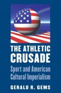 The Athletic Crusade di Gerald R. Gems edito da UNP - Nebraska