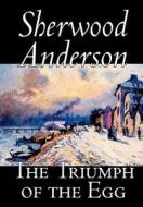 The Triumph of the Egg by Sherwood Anderson, Fiction, Literary di Sherwood Anderson edito da Wildside Press