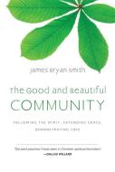 The Good and Beautiful Community: Following the Spirit, Extending Grace, Demonstrating Love di James Bryan Smith edito da INTER VARSITY PR