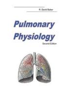 Pulmonary Physiology: Second Edition di R. David Baker Ph. D. edito da Strand Street Press
