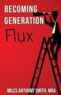 Becoming Generation Flux: Why Traditional Career Planning Is Dead: How to Be Agile, Adapt to Ambiguity, and Develop Resilience di Miles Anthony Smith edito da Kompelling Publishing