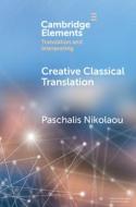 Creative Classical Translation di Paschalis Nikolaou edito da Cambridge University Press