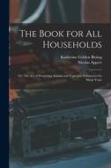 The Book for all Households; or, The art of Preserving Animal and Vegetable Substances for Many Years di Nicolas Appert, Katherine Golden Bitting edito da LEGARE STREET PR