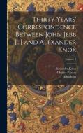 Thirty Years' Correspondence Between John Jebb [...] and Alexander Knox; Volume 2 di Charles Forster, Alexander Knox, John Jebb edito da LEGARE STREET PR