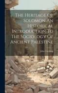 The Heritage Of Solomon An Historical Introduction To The Sociology Of Ancient Palestine di John Garstang edito da LEGARE STREET PR