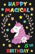 Happy Magical 5th Birthday: Unicorn Journal a Happy Birthday 5 Years Old Unicorn Notebook for Kids, Birthday Unicorn Jou di Wild Rainbow Press edito da INDEPENDENTLY PUBLISHED