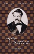 Vuitton: A Biography of Louis Vuitton di Fergus Mason edito da INDEPENDENTLY PUBLISHED