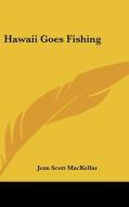 Hawaii Goes Fishing di Jean Scott Mackellar edito da Kessinger Publishing