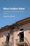 When Soldiers Rebel di Kristen A. Harkness edito da Cambridge University Press